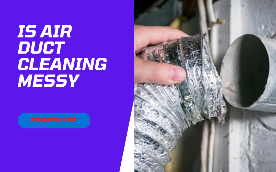 Is Air Duct Cleaning Messy