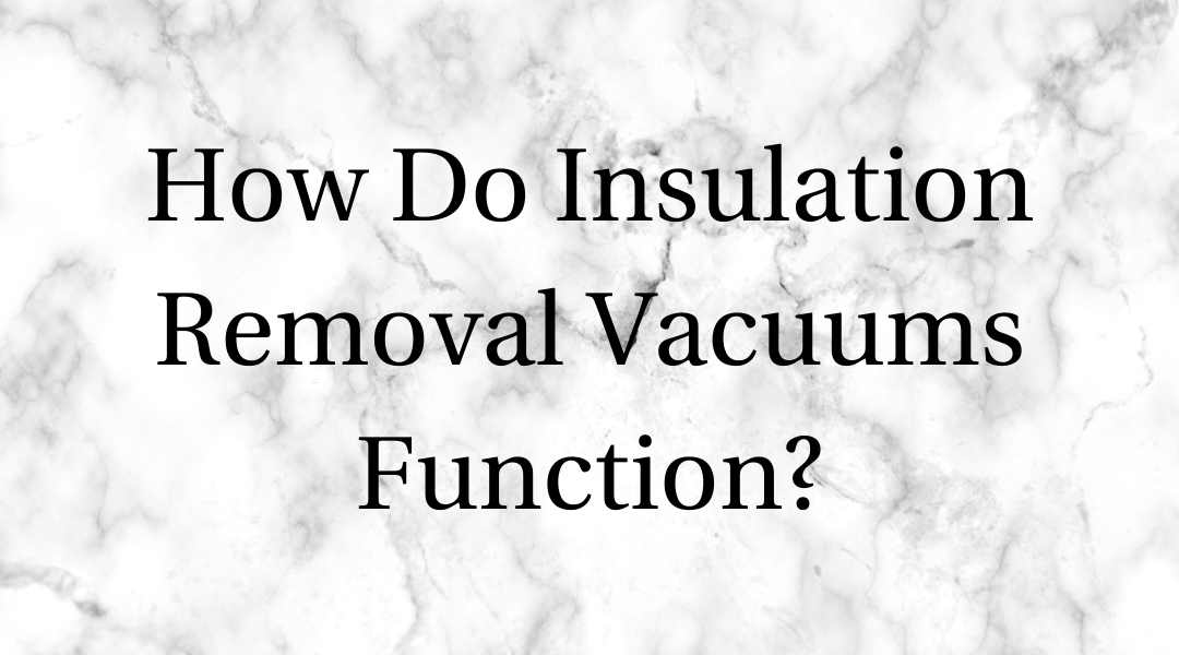 How Do Insulation Removal Vacuums Function