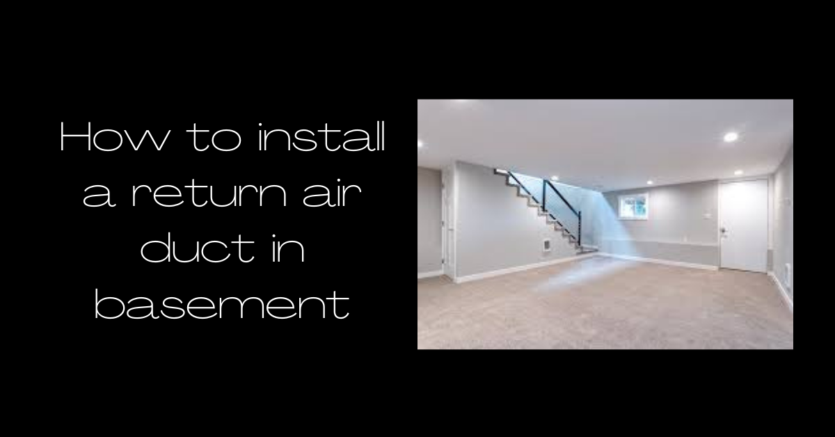 How To Install A Return Air Duct In Basement Proair Industries Inc