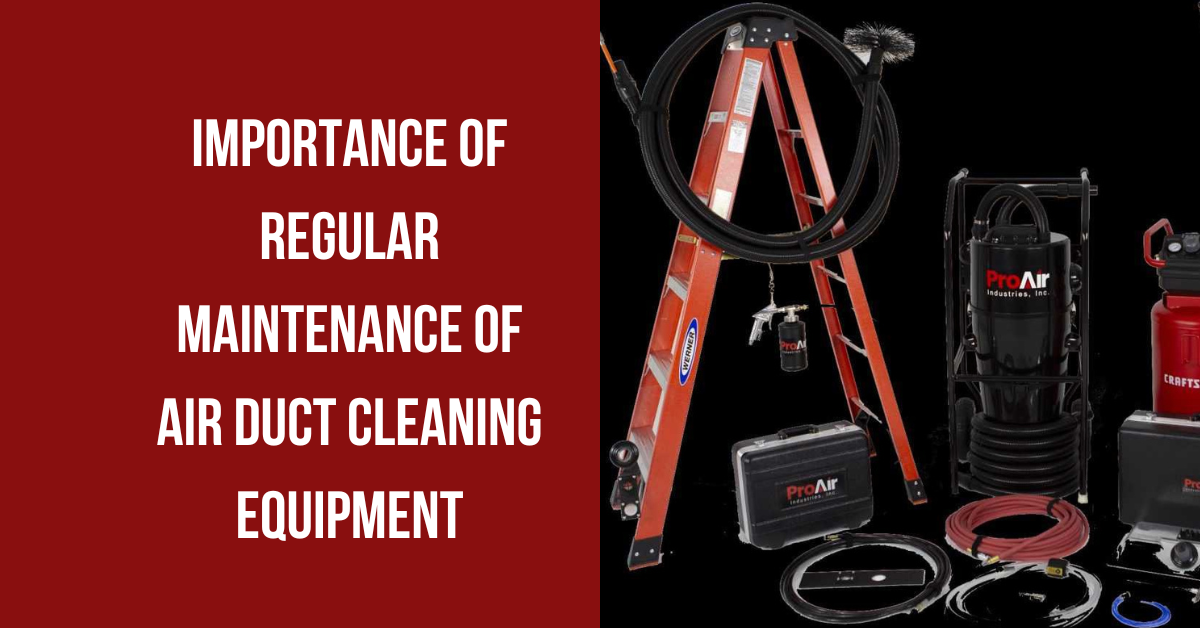 Importance of Regular Maintenance of Air Duct Cleaning Equipment
