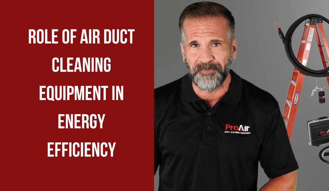 Role of Air Duct Cleaning Equipment in Energy Efficiency