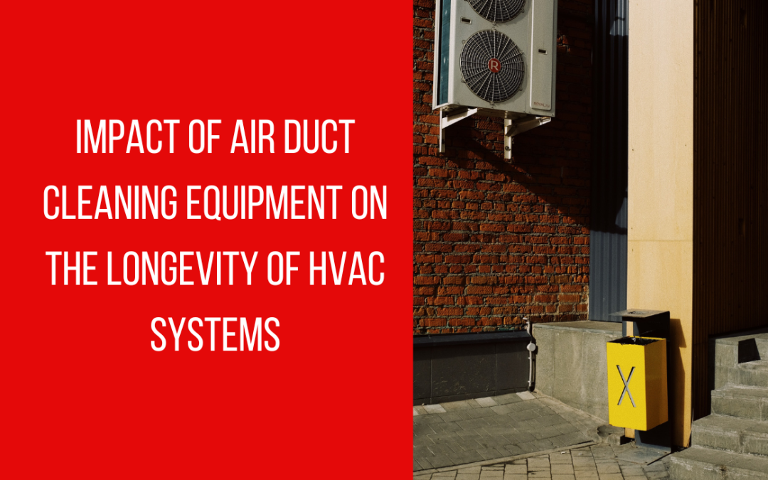 Impact of air duct cleaning equipment on the longevity of HVAC systems