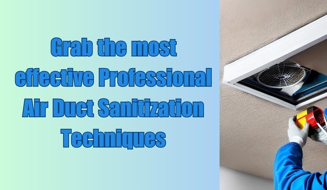 Grab the most effective Professional Air Duct Sanitization Techniques