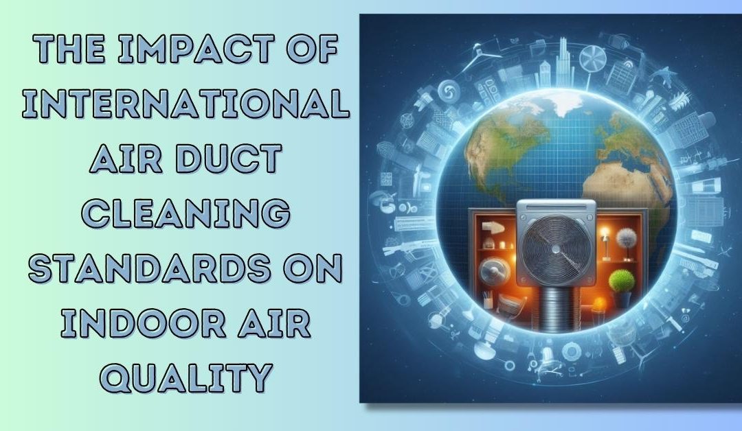 The Impact of International Air Duct Cleaning Standards