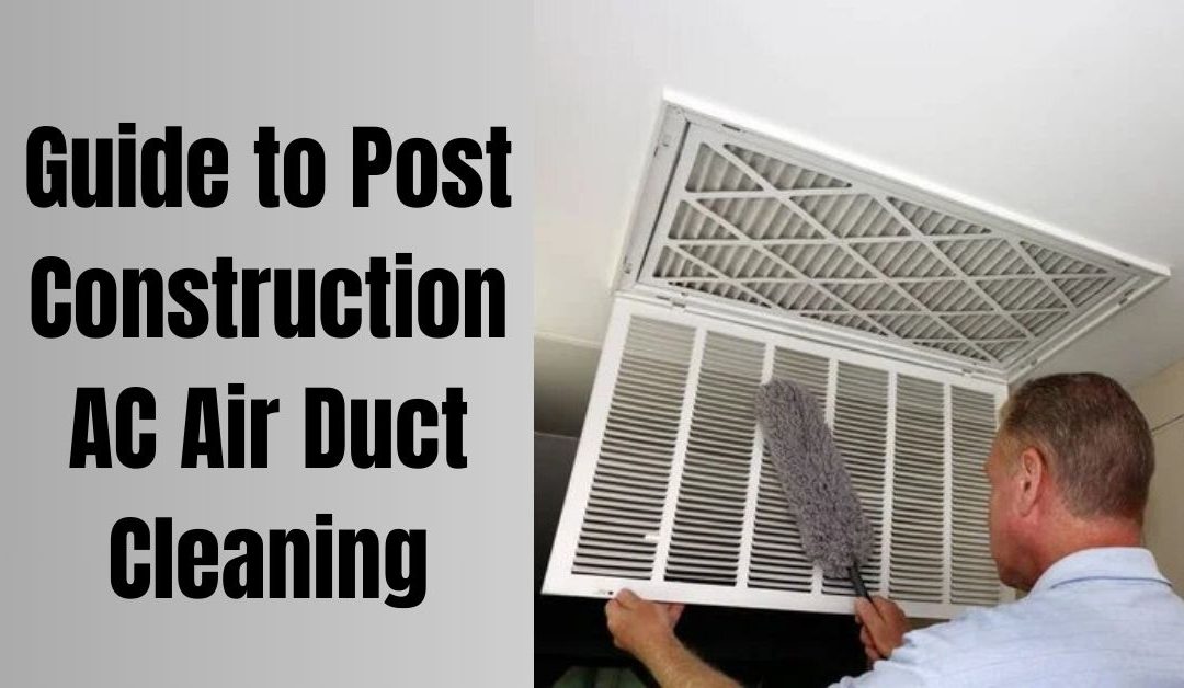 Comprehensive Guide to Post Construction AC Air Duct Cleaning