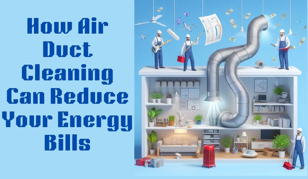 How Air Duct Cleaning Can Reduce Your Energy Bills
