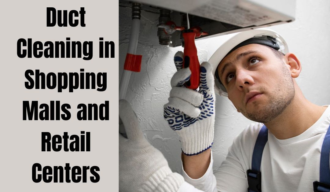 Effective Duct Cleaning in Shopping Malls and Retail Centers