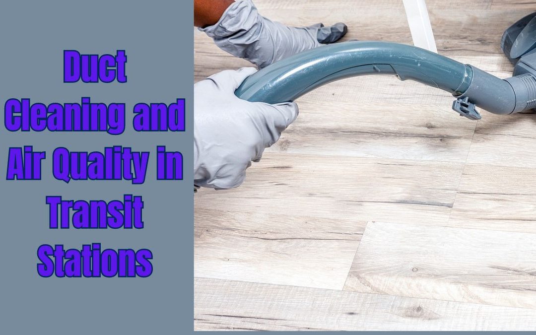 Duct Cleaning and Air Quality in Transit Stations